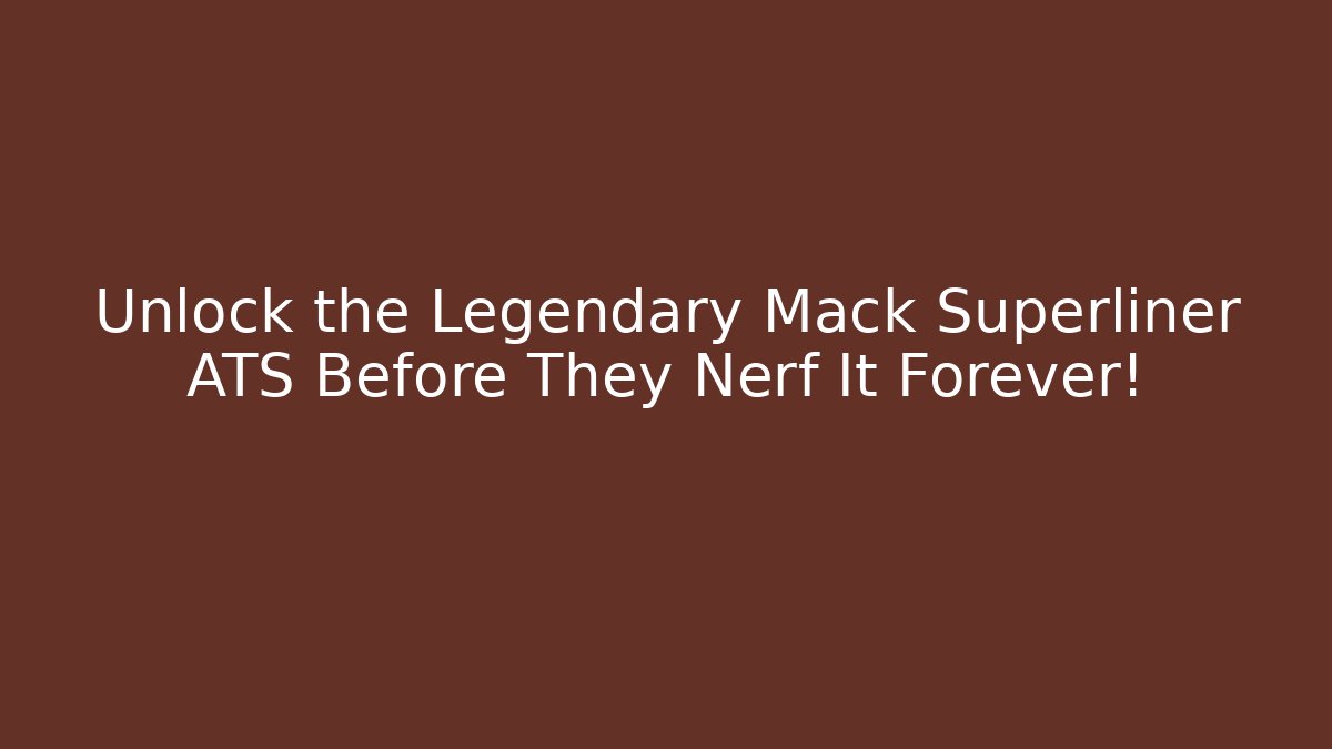 Unlock the Legendary Mack Superliner ATS Before They Nerf It Forever!
