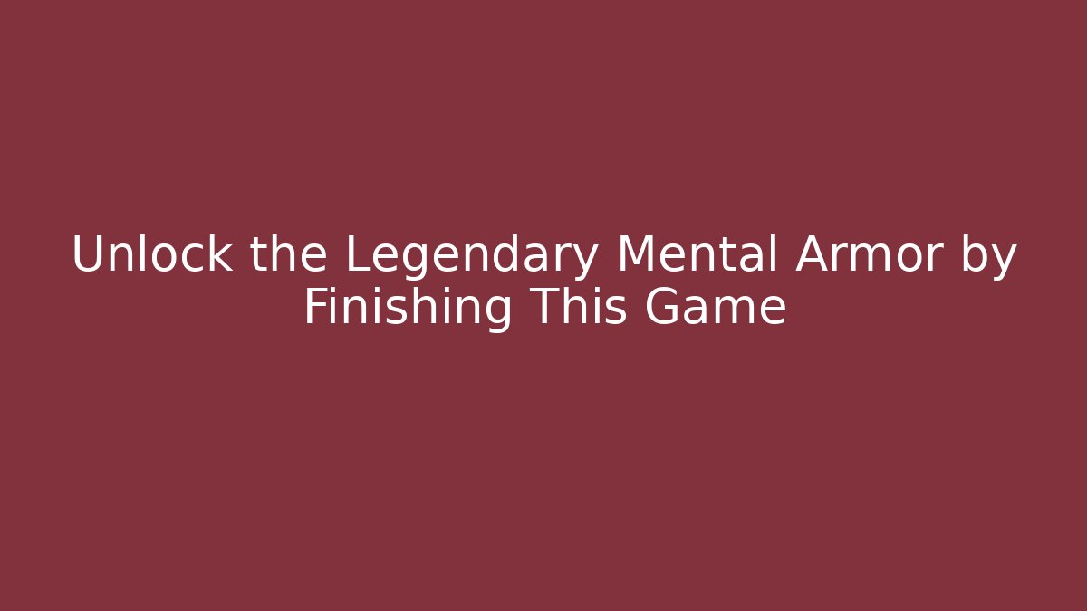 Unlock the Legendary Mental Armor by Finishing This Game