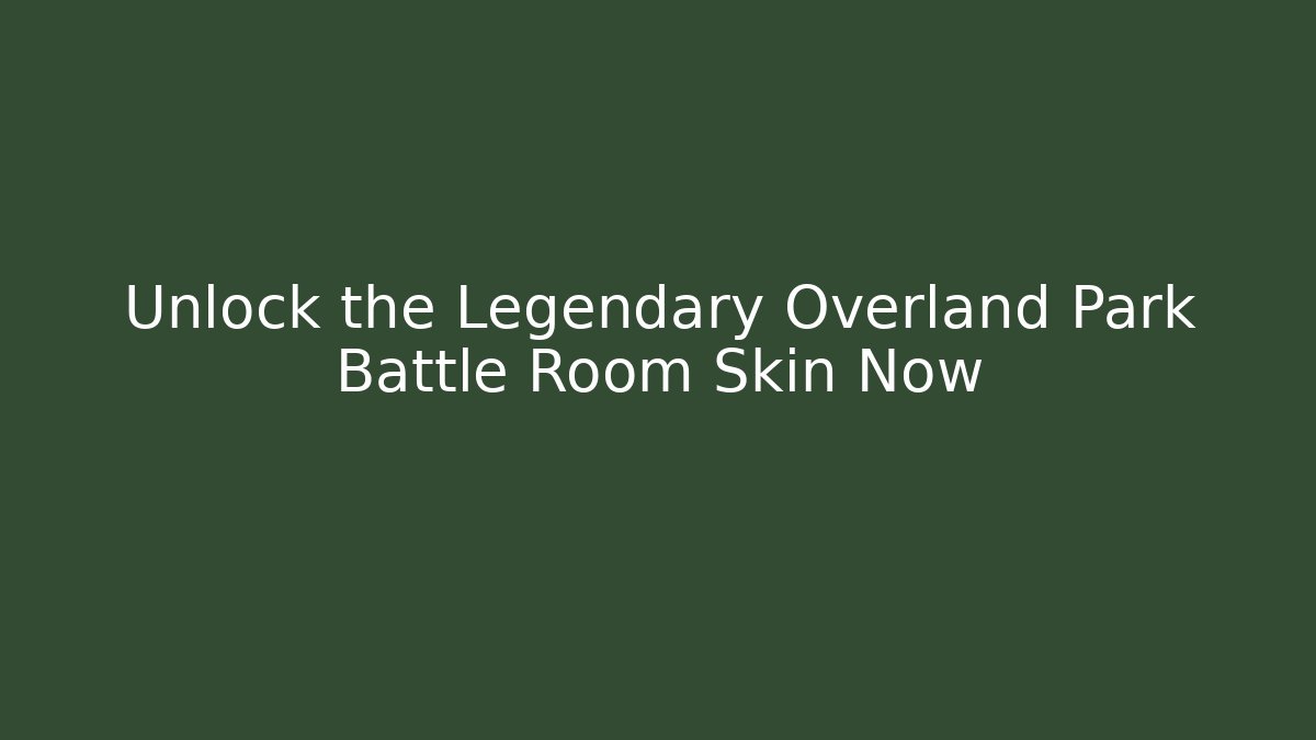 Unlock the Legendary Overland Park Battle Room Skin Now
