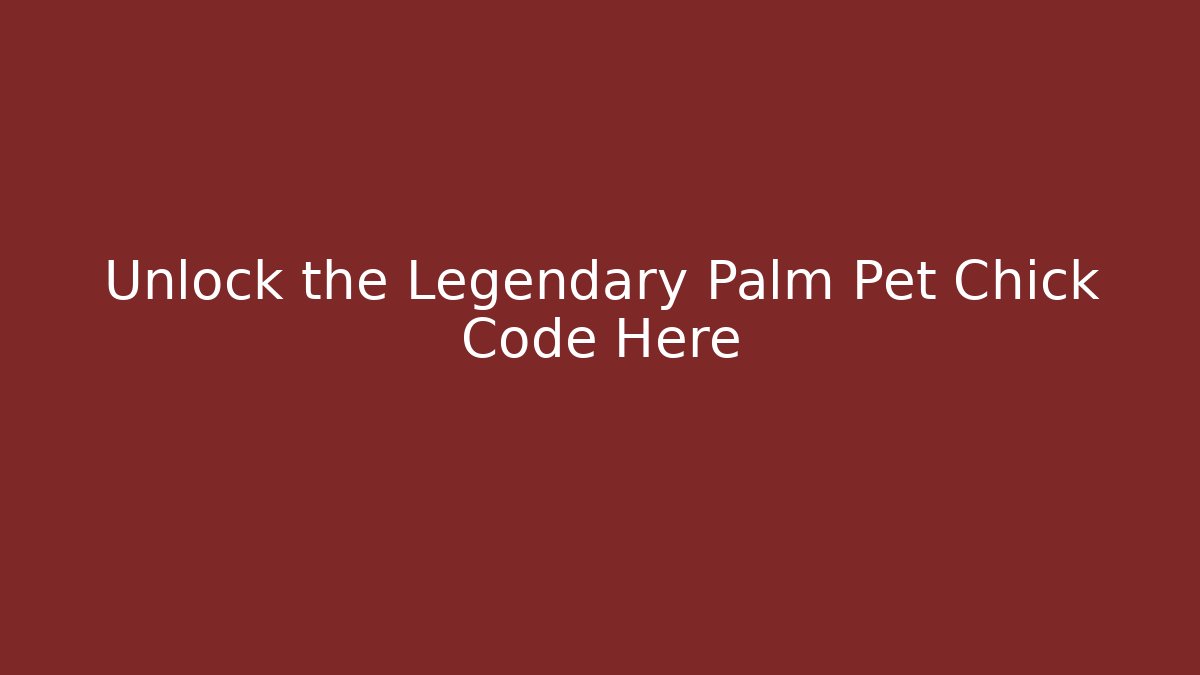 Unlock the Legendary Palm Pet Chick Code Here - Create More Assets