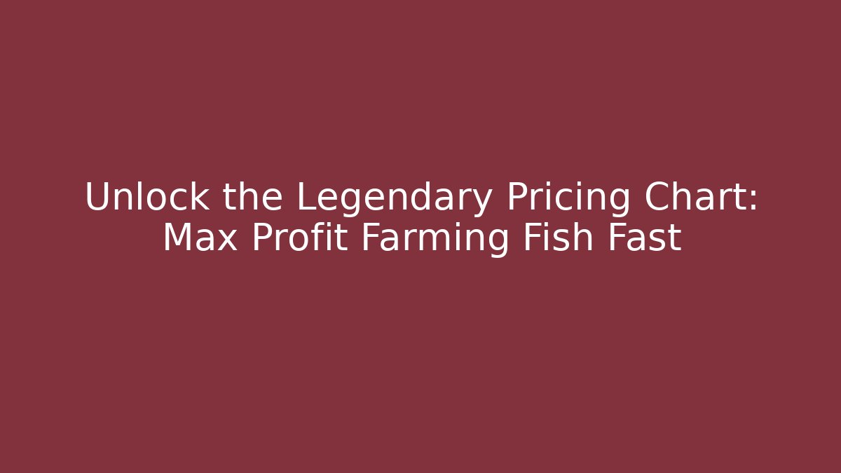 Unlock the Legendary Pricing Chart: Max Profit Farming Fish Fast
