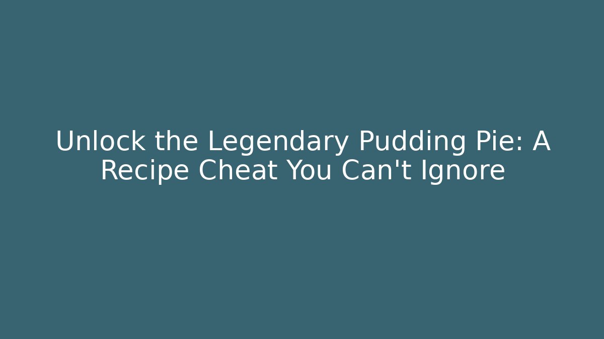 Unlock the Legendary Pudding Pie: A Recipe Cheat You Can't Ignore