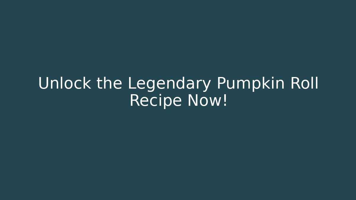 Unlock the Legendary Pumpkin Roll Recipe Now!
