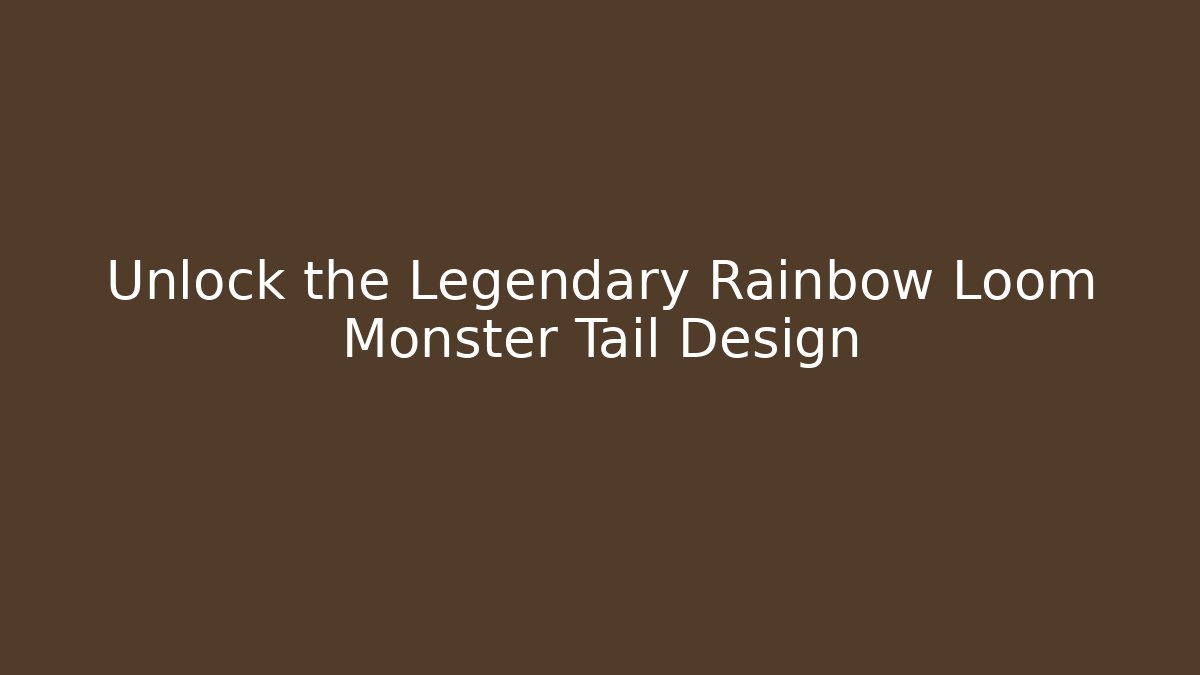 Unlock the Legendary Rainbow Loom Monster Tail Design