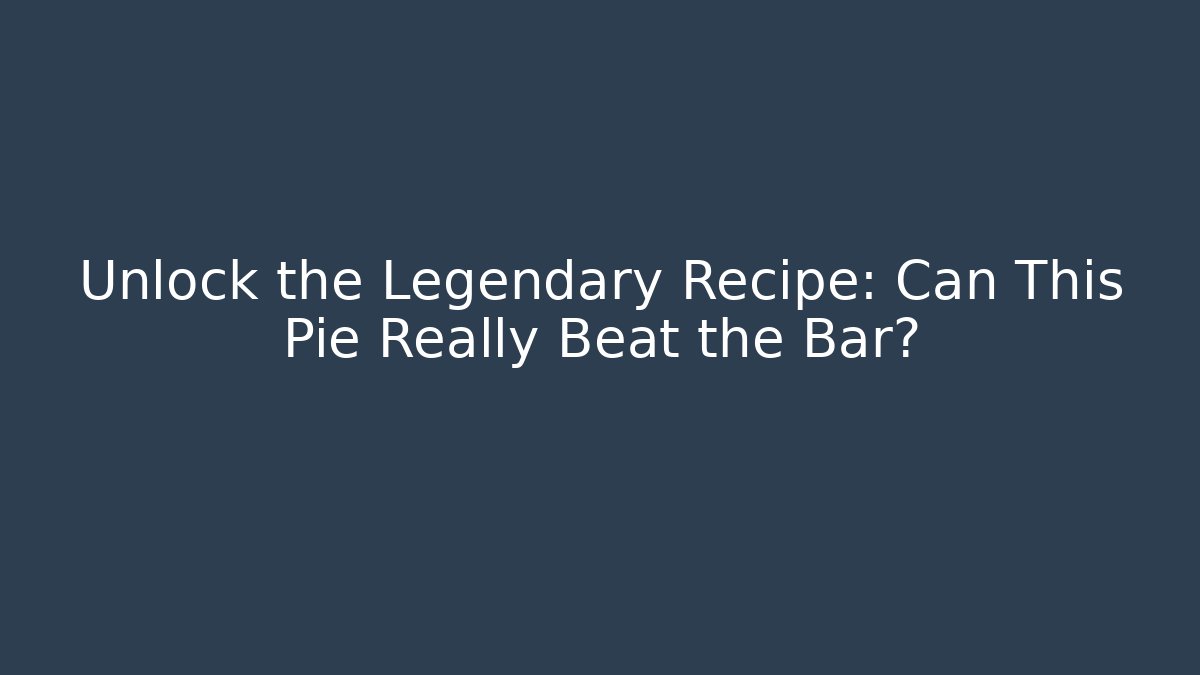 Unlock the Legendary Recipe: Can This Pie Really Beat the Bar?