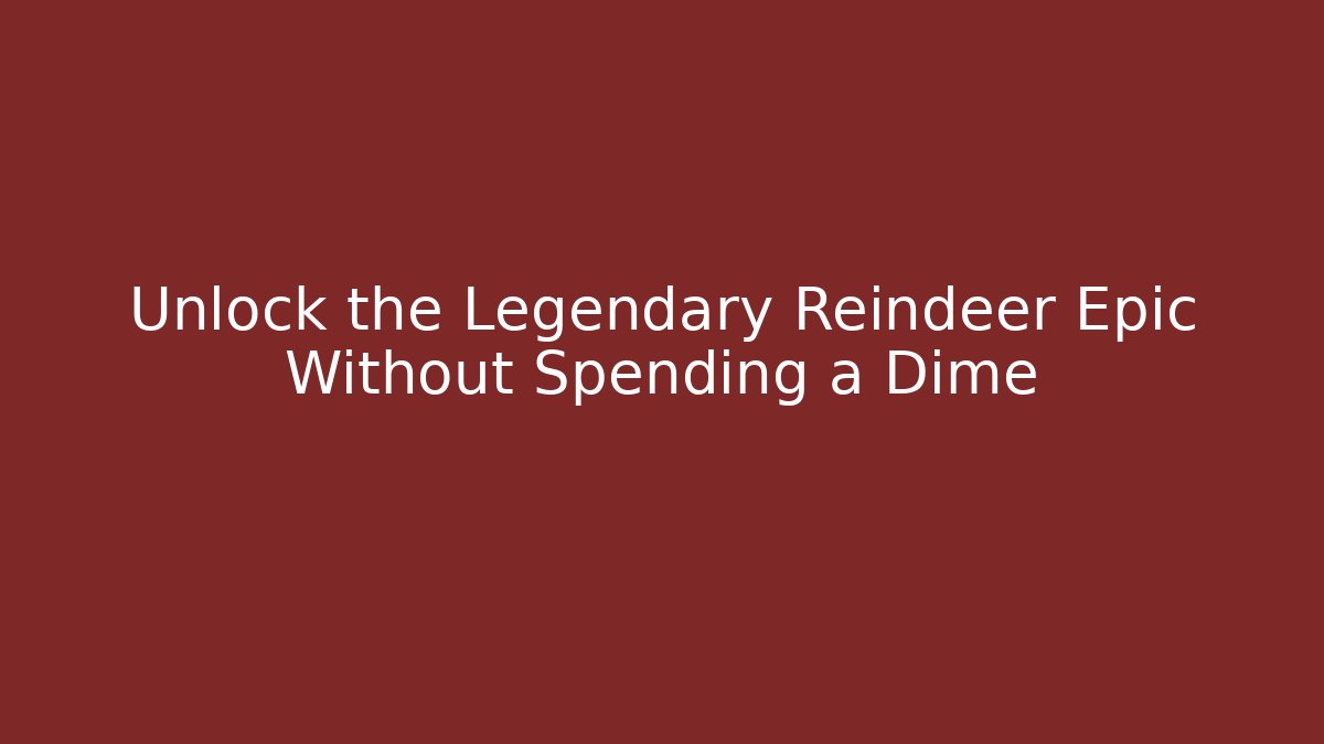 Unlock the Legendary Reindeer Epic Without Spending a Dime