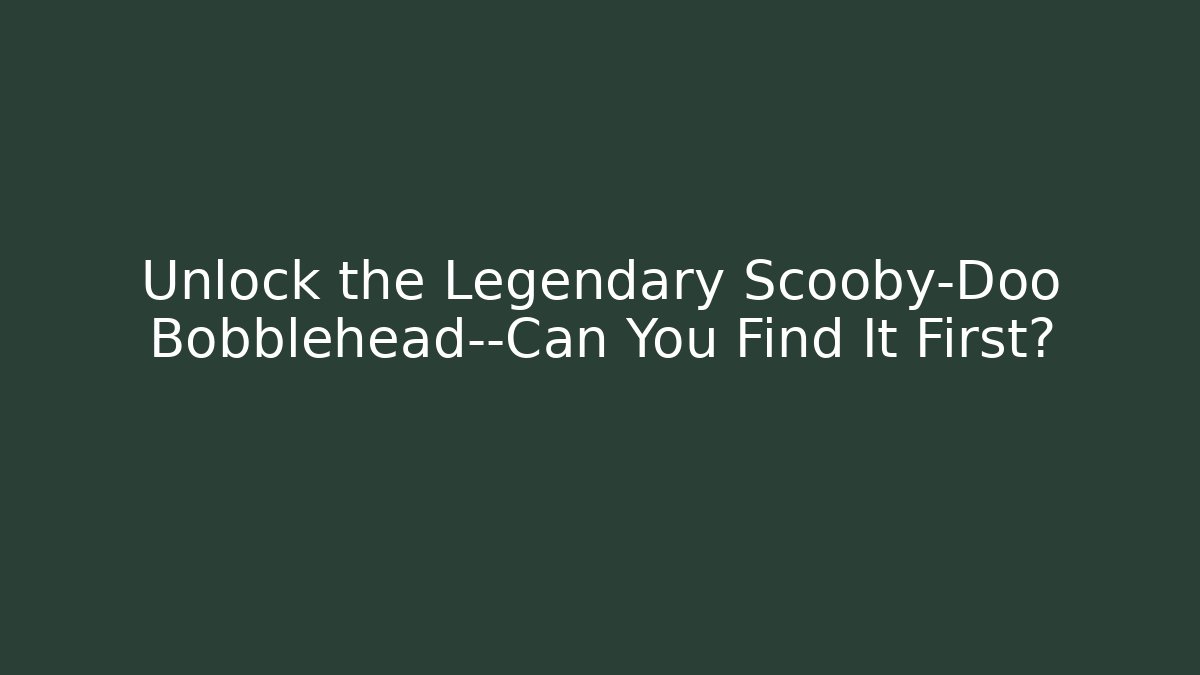 Unlock the Legendary Scooby-Doo Bobblehead—Can You Find It First?