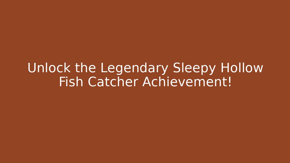 Unlock the Legendary Sleepy Hollow Fish Catcher Achievement!