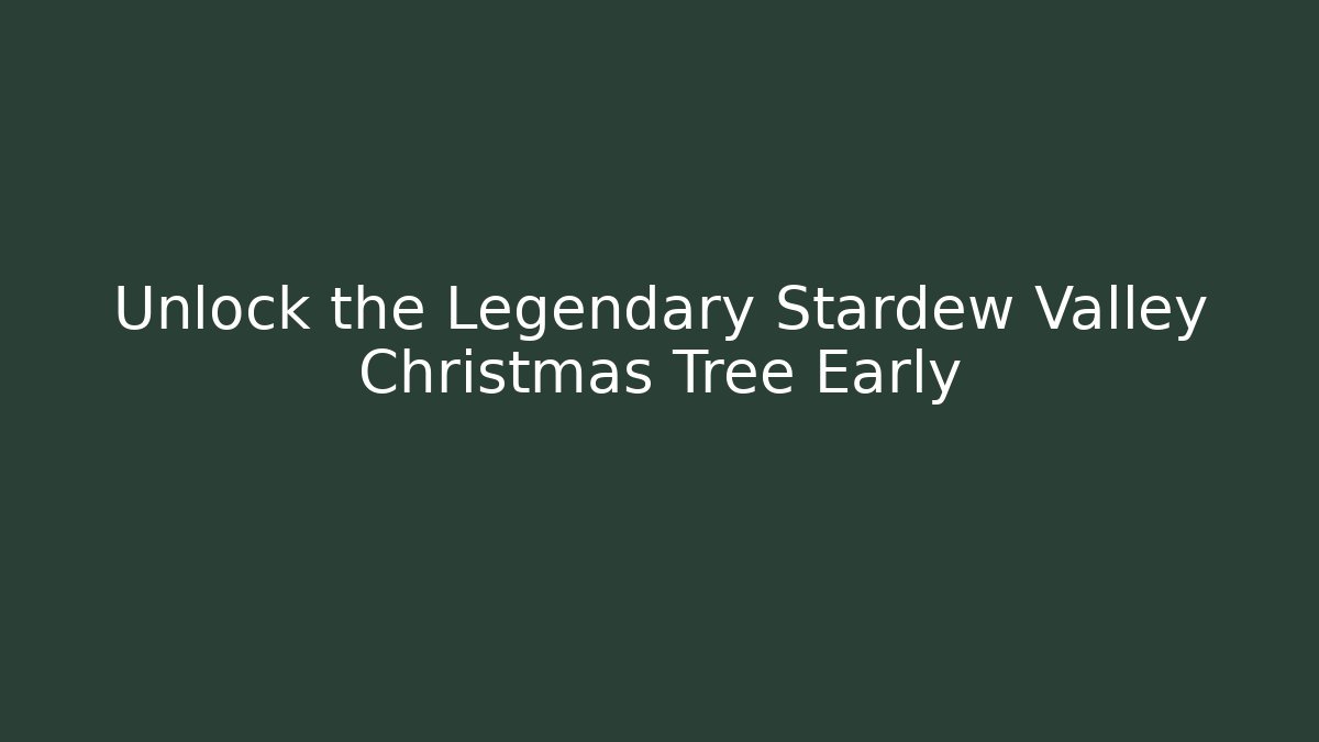 Unlock the Legendary Stardew Valley Christmas Tree Early