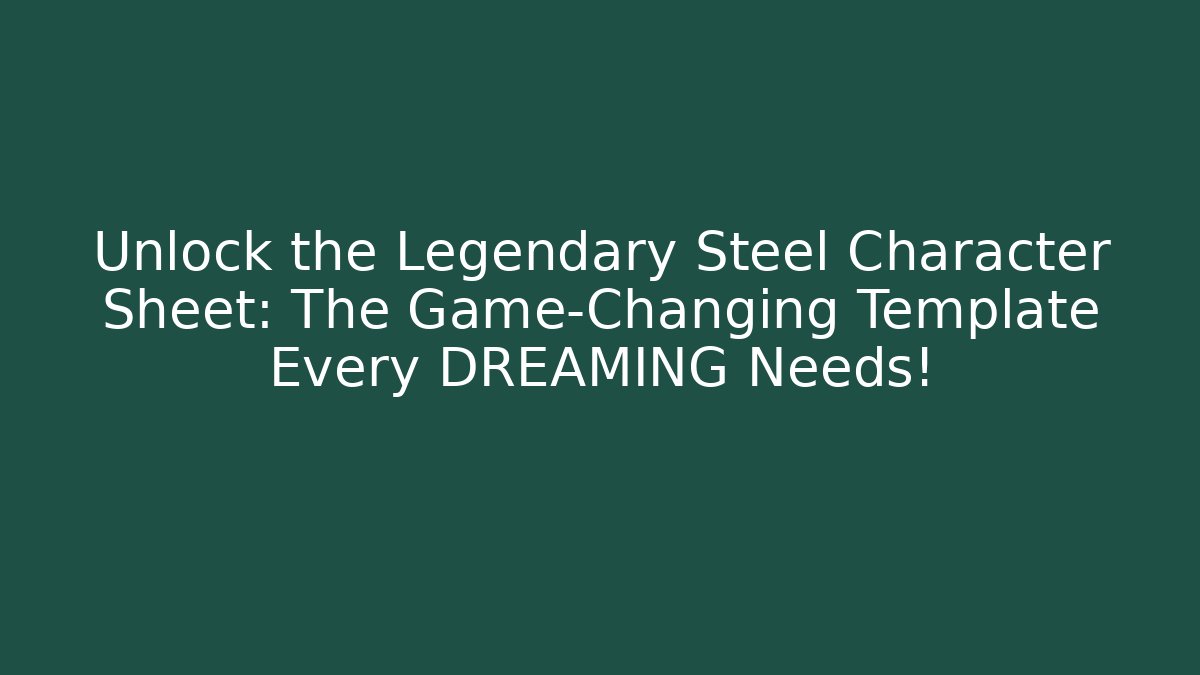 Unlock the Legendary Steel Character Sheet: The Game-Changing Template Every DREAMING Needs!