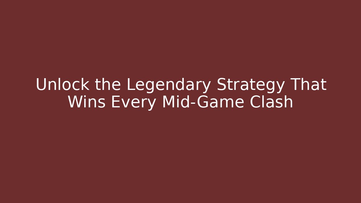 Unlock the Legendary Strategy That Wins Every Mid-Game Clash