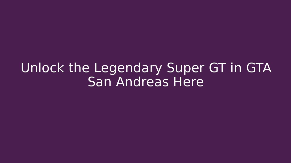 Unlock the Legendary Super GT in GTA San Andreas Here