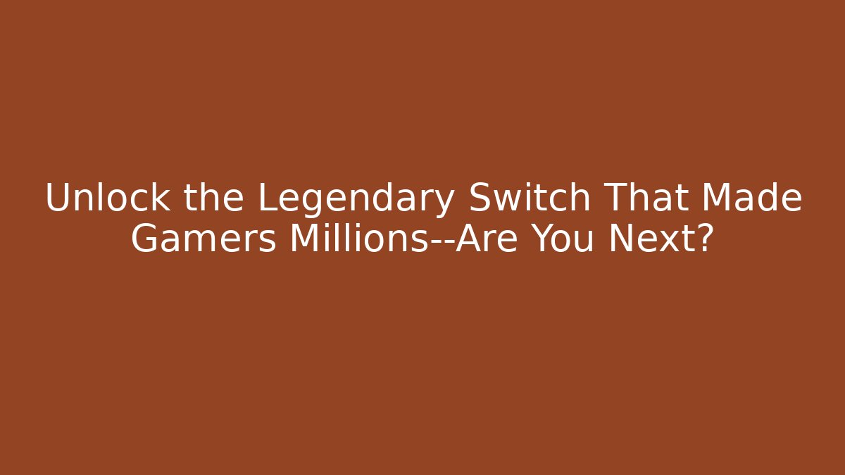 Unlock the Legendary Switch That Made Gamers Millions—Are You Next?
