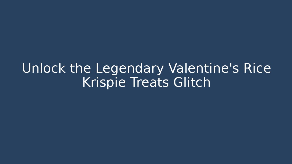 Unlock the Legendary Valentine's Rice Krispie Treats Glitch