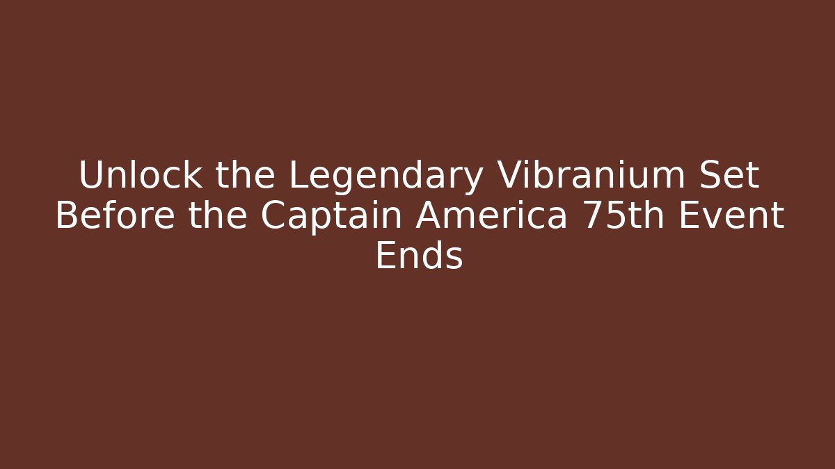 Unlock the Legendary Vibranium Set Before the Captain America 75th Event Ends