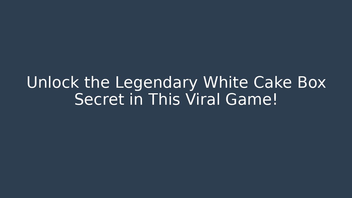 Unlock the Legendary White Cake Box Secret in This Viral Game!