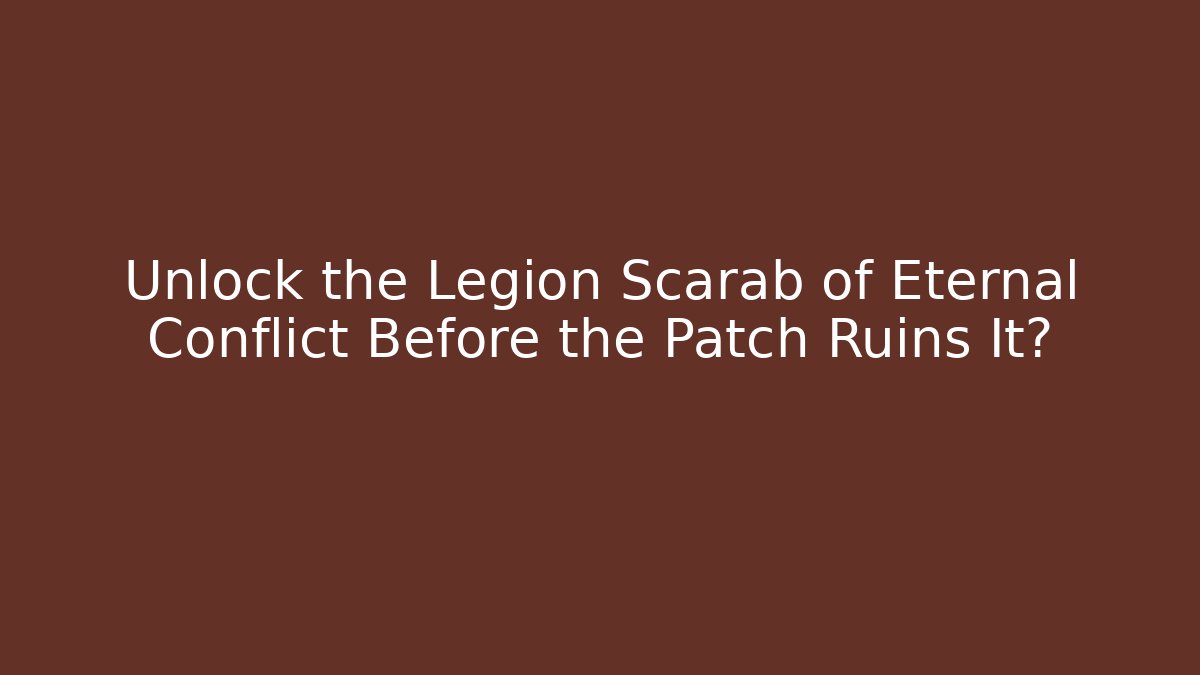 Unlock the Legion Scarab of Eternal Conflict Before the Patch Ruins It?