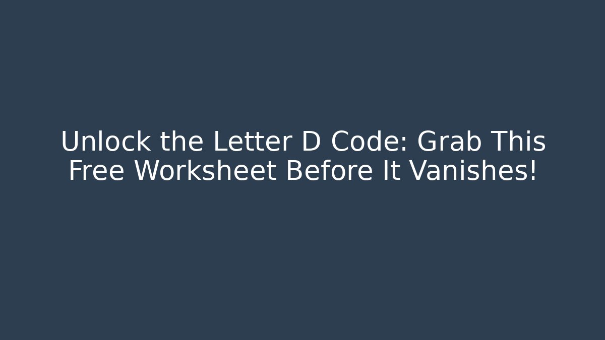 Unlock the Letter D Code: Grab This Free Worksheet Before It Vanishes!