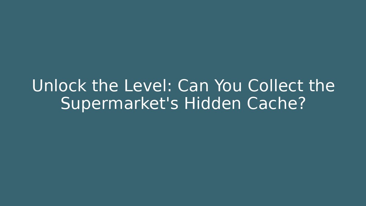 Unlock the Level: Can You Collect the Supermarket's Hidden Cache?