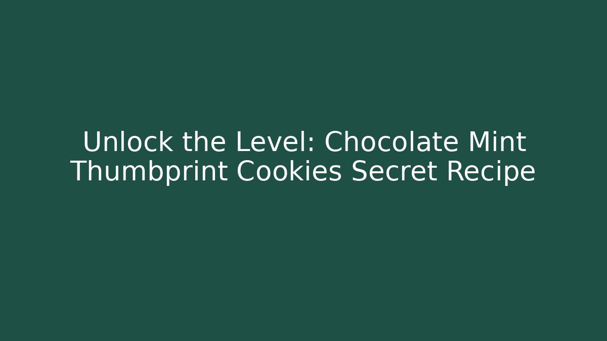 Unlock the Level: Chocolate Mint Thumbprint Cookies Secret Recipe