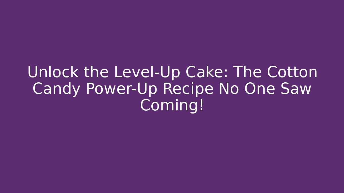 Unlock the Level-Up Cake: The Cotton Candy Power-Up Recipe No One Saw Coming!