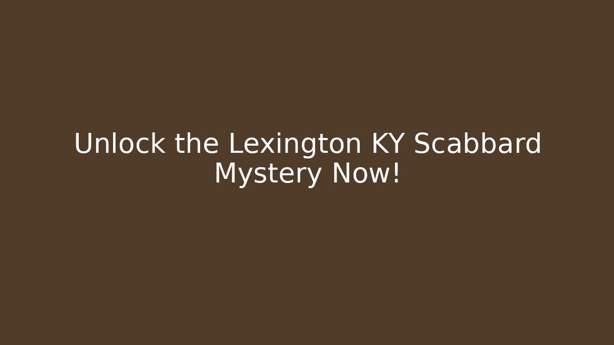 Unlock the Lexington KY Scabbard Mystery Now!