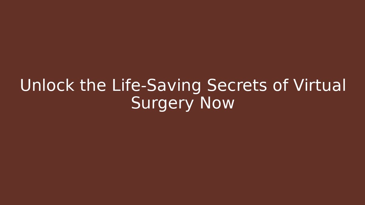 Unlock the Life-Saving Secrets of Virtual Surgery Now