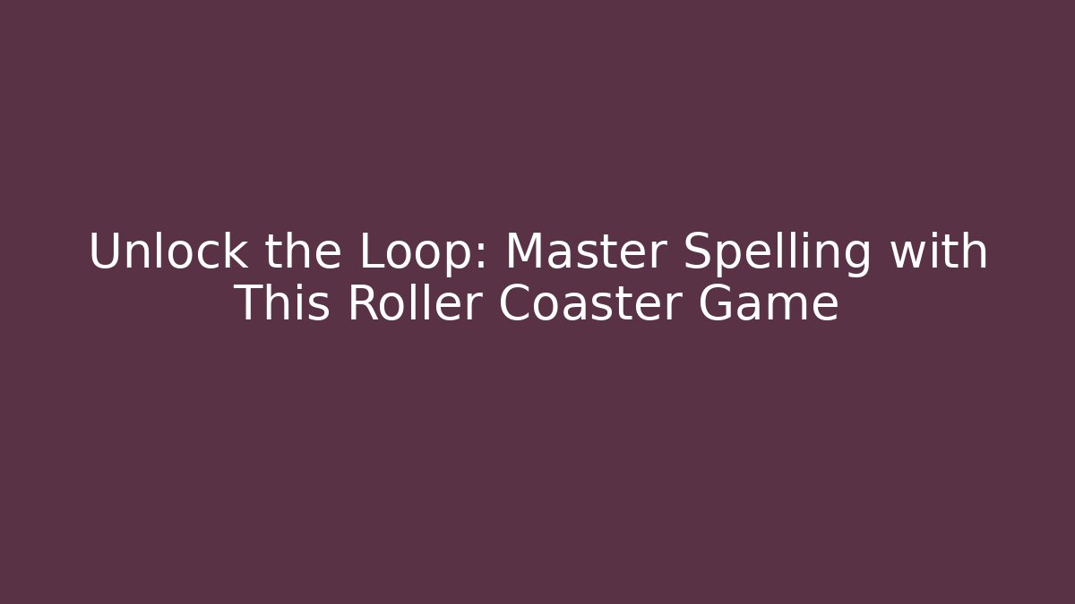 Unlock the Loop: Master Spelling with This Roller Coaster Game