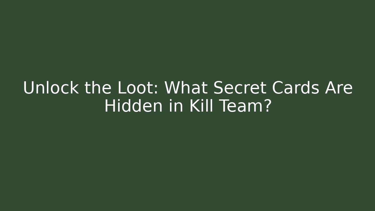 Unlock the Loot: What Secret Cards Are Hidden in Kill Team?