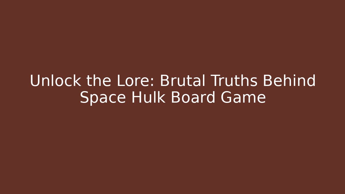 Unlock the Lore: Brutal Truths Behind Space Hulk Board Game