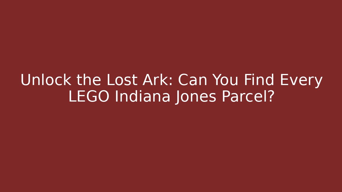 Unlock the Lost Ark: Can You Find Every LEGO Indiana Jones Parcel?