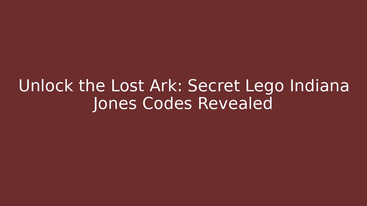 Unlock the Lost Ark: Secret Lego Indiana Jones Codes Revealed