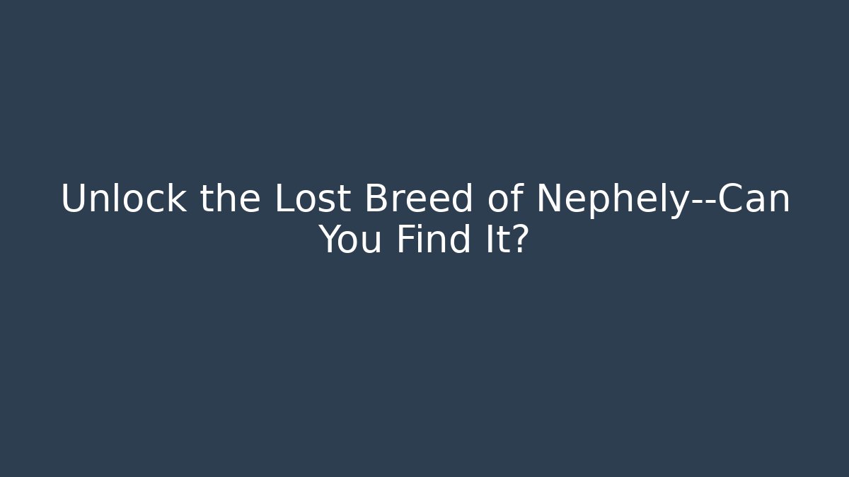 Unlock the Lost Breed of Nephely—Can You Find It?