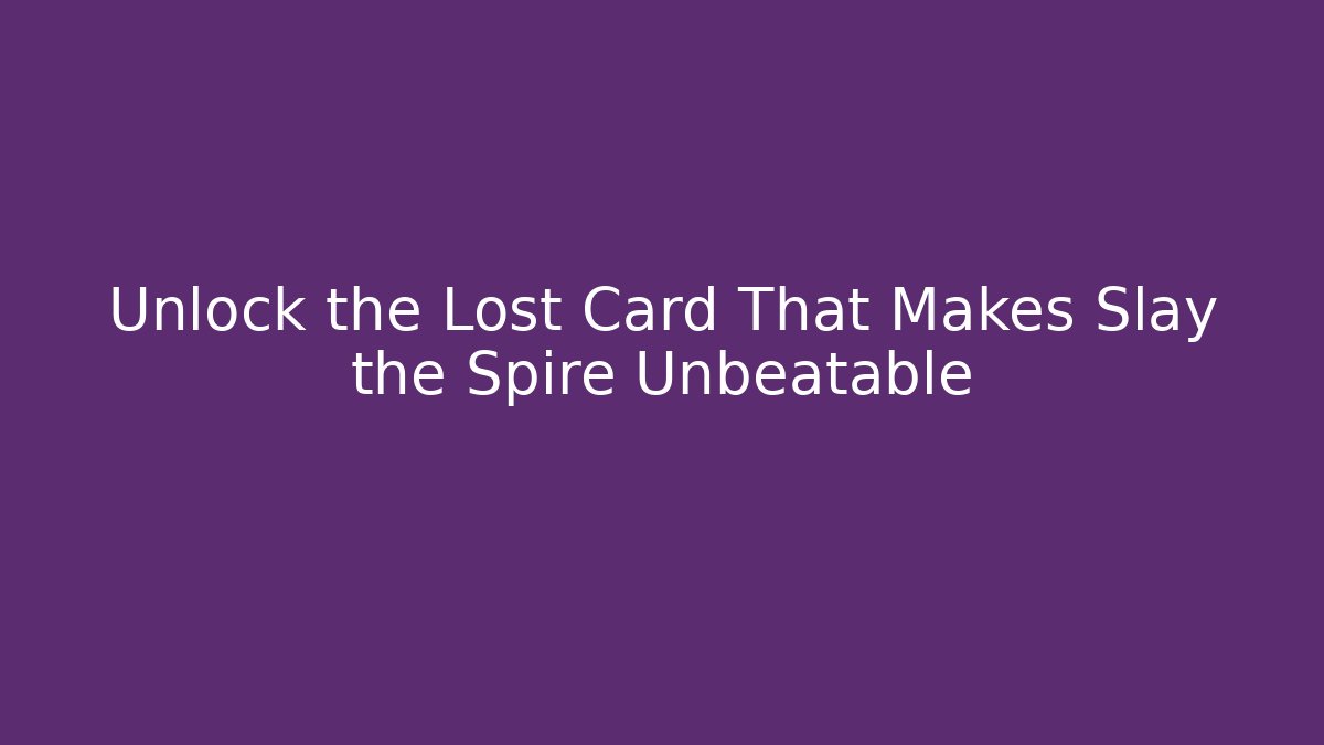 Unlock the Lost Card That Makes Slay the Spire Unbeatable