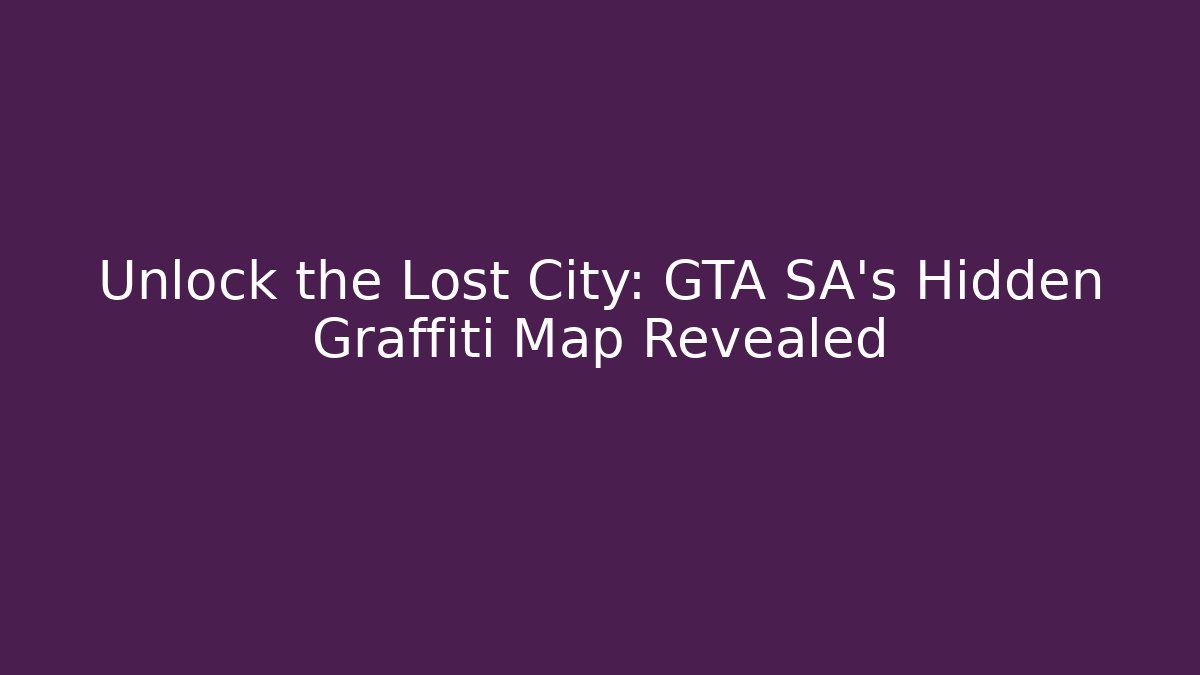 Unlock the Lost City: GTA SA’s Hidden Graffiti Map Revealed