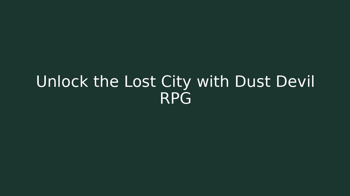 Unlock the Lost City with Dust Devil RPG - Create More Assets