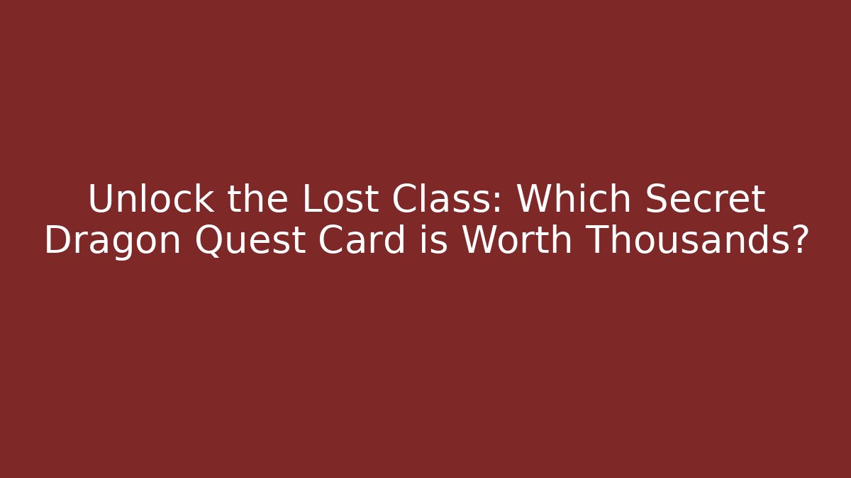 Unlock the Lost Class: Which Secret Dragon Quest Card is Worth Thousands?