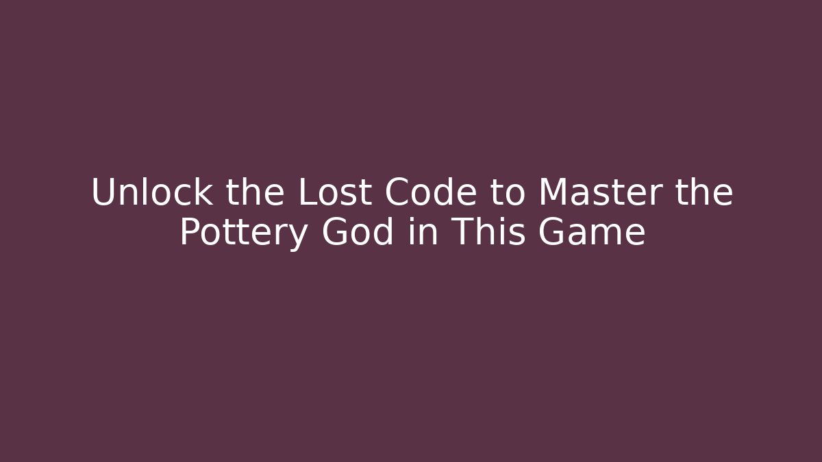 Unlock the Lost Code to Master the Pottery God in This Game