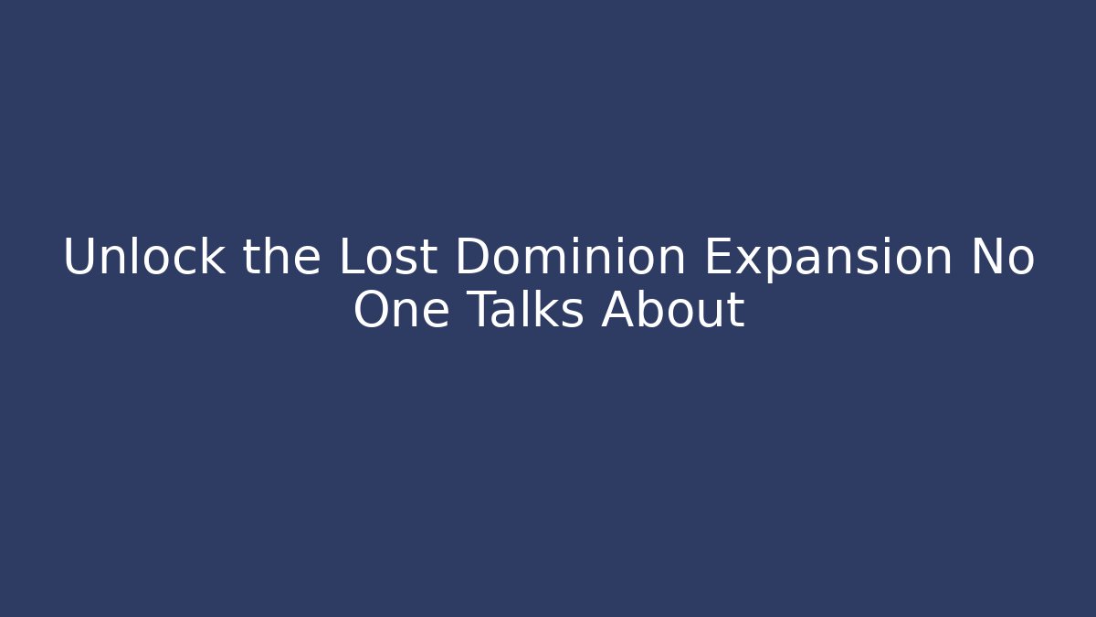 Unlock the Lost Dominion Expansion No One Talks About