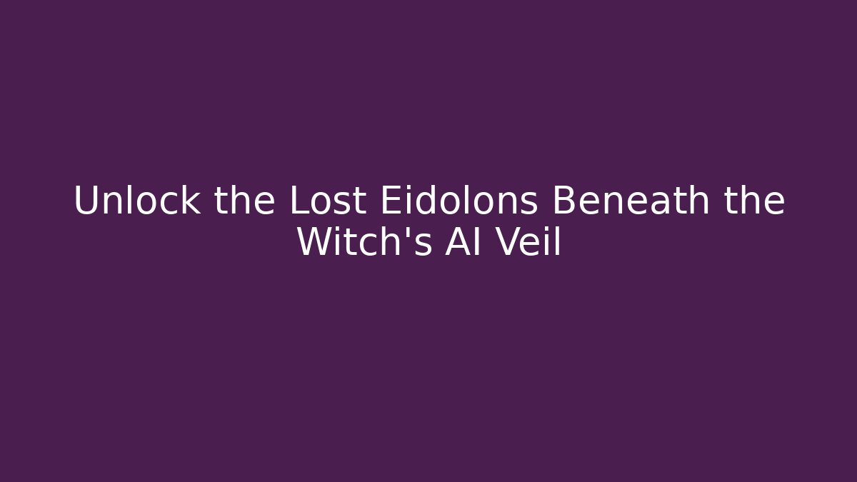 Unlock the Lost Eidolons Beneath the Witch's AI Veil