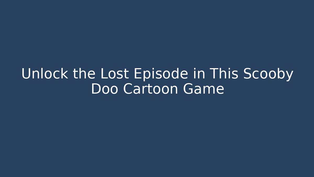 Unlock the Lost Episode in This Scooby Doo Cartoon Game