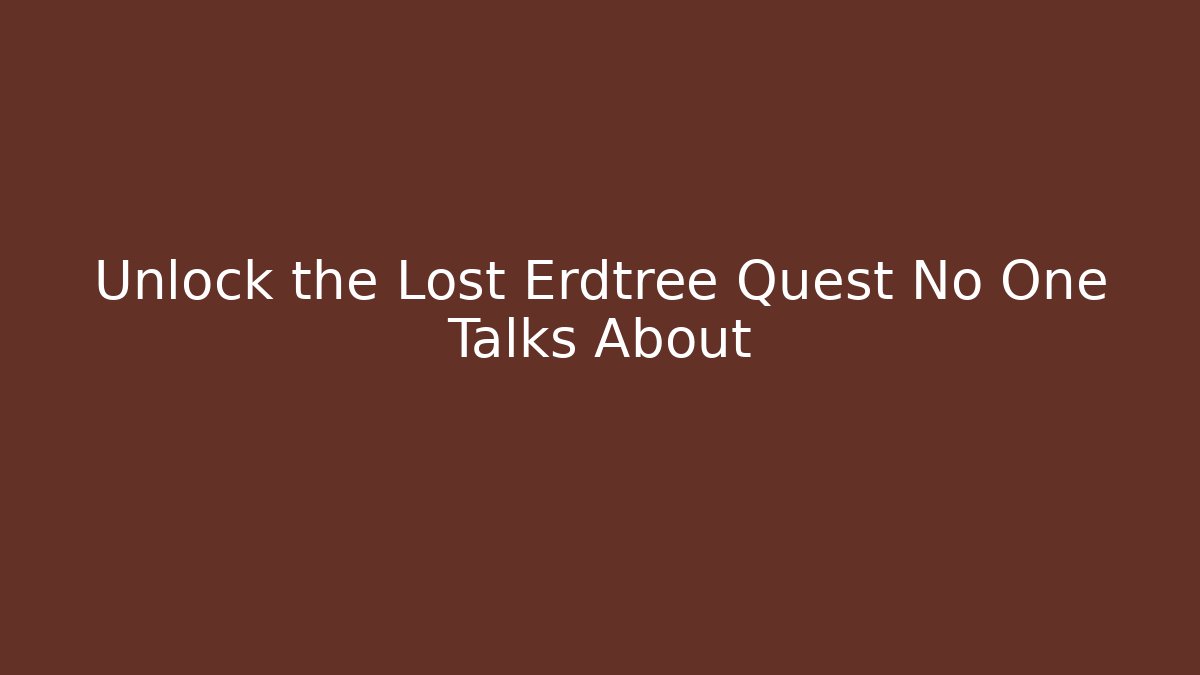 Unlock the Lost Erdtree Quest No One Talks About