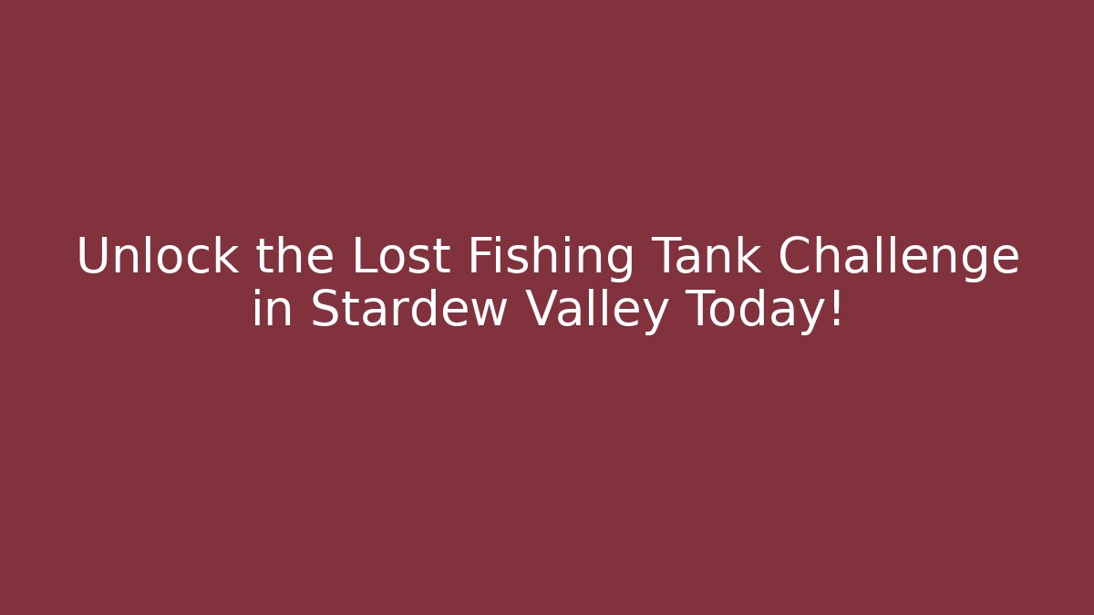 Unlock the Lost Fishing Tank Challenge in Stardew Valley Today!