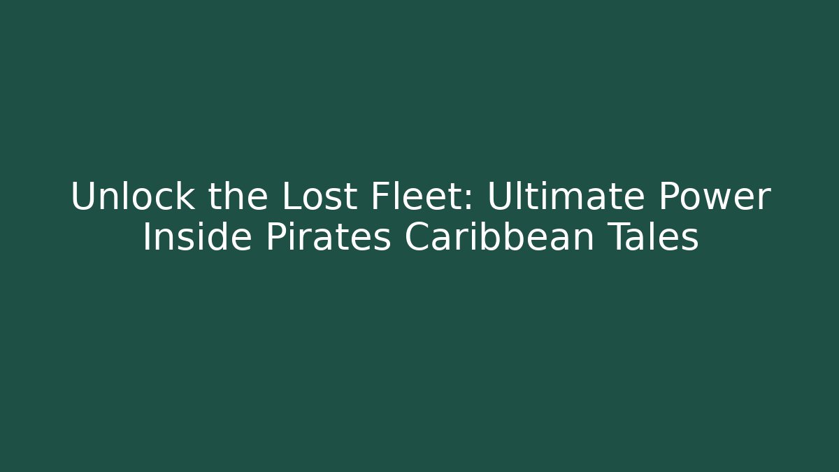 Unlock the Lost Fleet: Ultimate Power Inside Pirates Caribbean Tales
