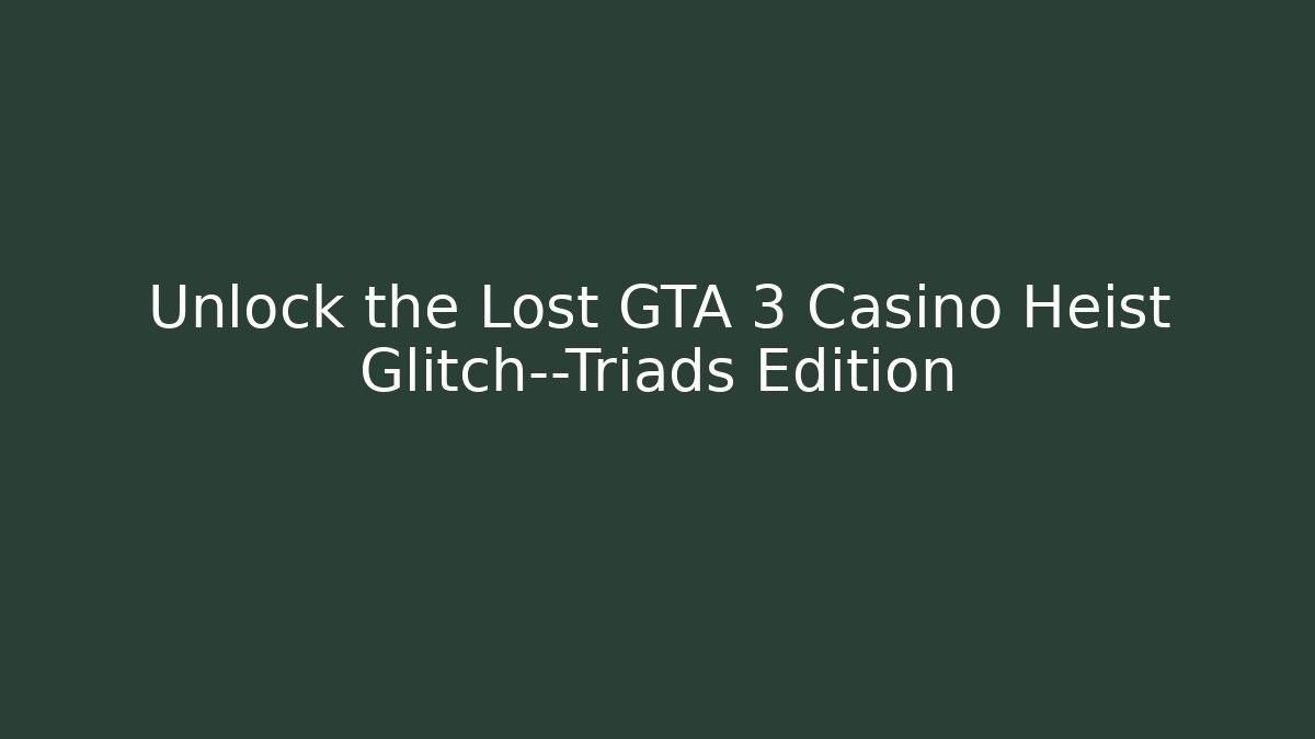 Unlock the Lost GTA 3 Casino Heist Glitch—Triads Edition