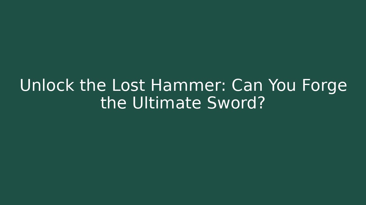 Unlock the Lost Hammer: Can You Forge the Ultimate Sword?