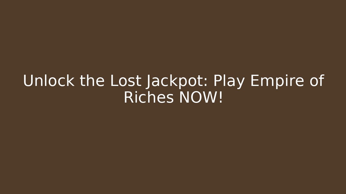 Unlock the Lost Jackpot: Play Empire of Riches NOW!