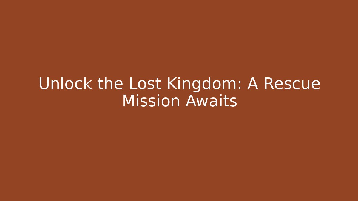 Unlock the Lost Kingdom: A Rescue Mission Awaits
