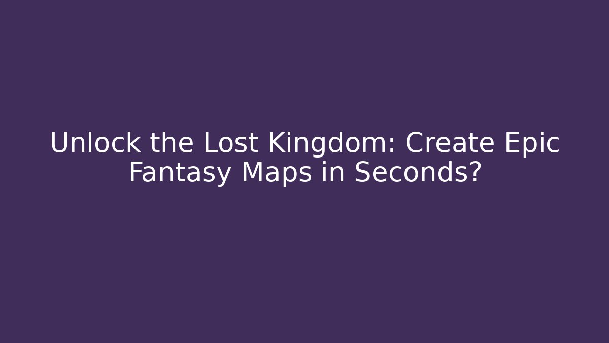 Unlock the Lost Kingdom: Create Epic Fantasy Maps in Seconds?