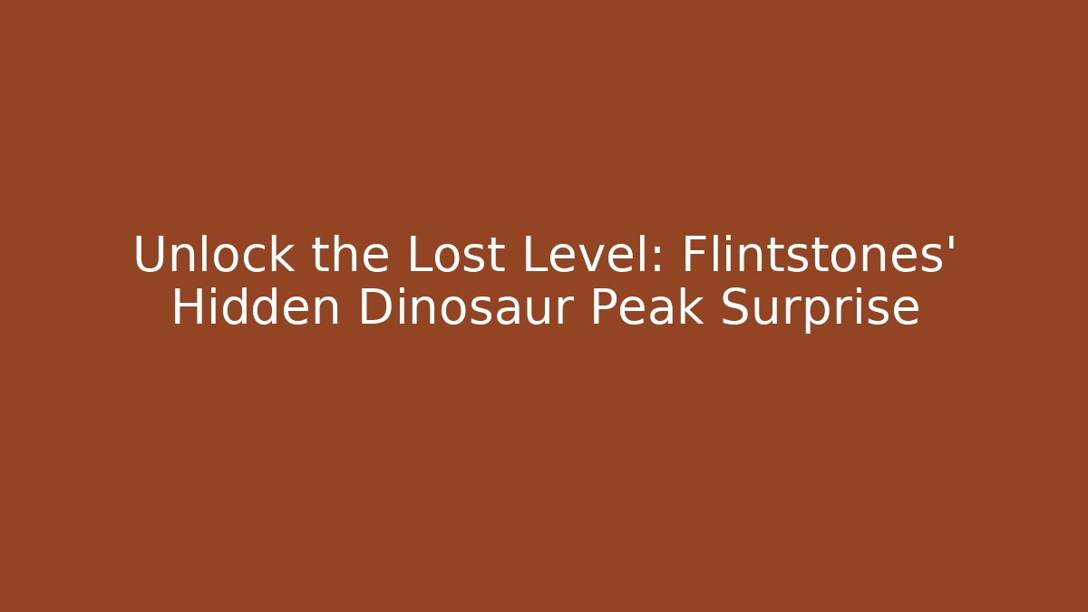 Unlock the Lost Level: Flintstones' Hidden Dinosaur Peak Surprise